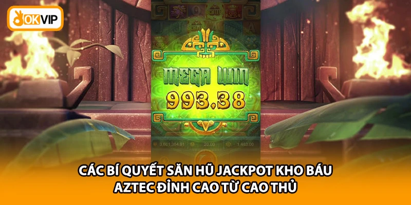 Các bí quyết săn hũ Jackpot Kho báu Aztec đỉnh cao từ cao thủ