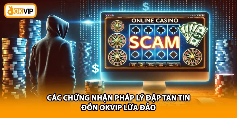 Các chứng nhận pháp lý đập tan tin đồn OKVIP lừa đảo