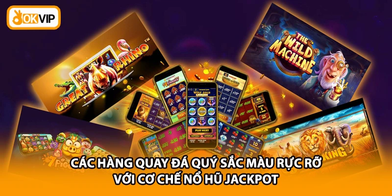 Các hàng quay đá quý sắc màu rực rỡ với cơ chế nổ hũ Jackpot