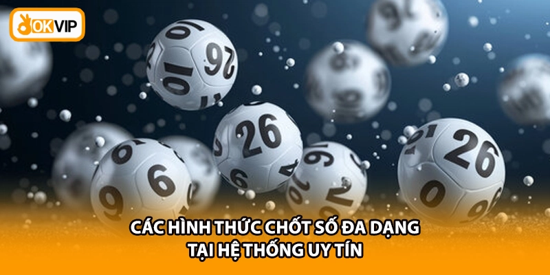 Các hình thức chốt số đa dạng tại hệ thống uy tín