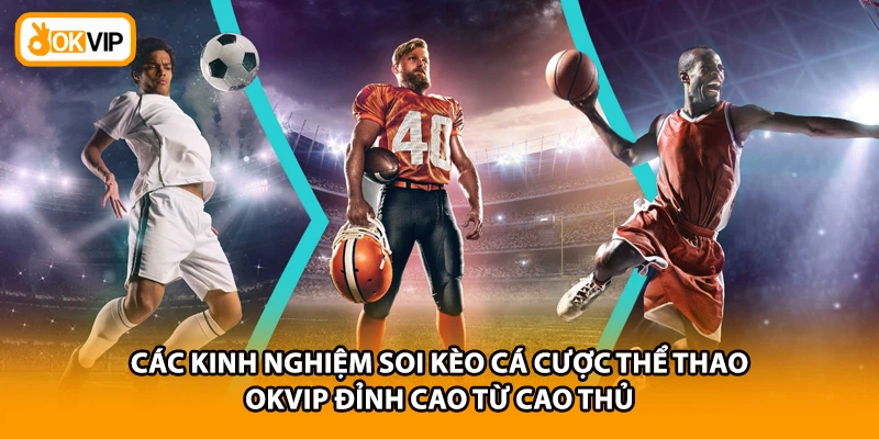 Các kinh nghiệm soi kèo cá cược thể thao OKVIP đỉnh cao từ cao thủ