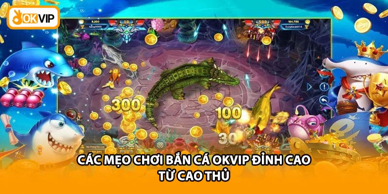 Các mẹo chơi bắn cá OKVIP đỉnh cao từ cao thủ