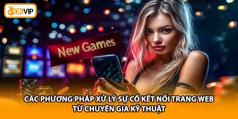 Các phương pháp xử lý sự cố kết nối trang web từ chuyên gia kỹ thuật