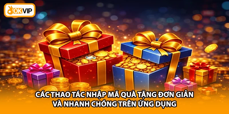 Các thao tác nhập mã quà tặng đơn giản và nhanh chóng trên ứng dụng