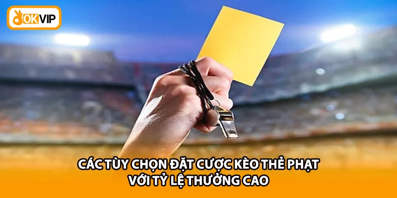Các tùy chọn đặt cược kèo thẻ phạt với tỷ lệ thưởng cao