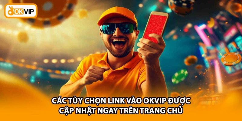 Các tùy chọn link vào OKVIP được cập nhật ngay trên trang chủ