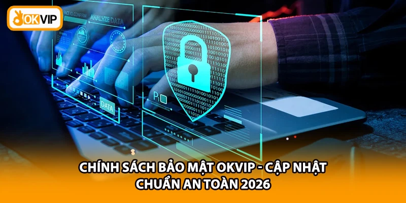 Chính sách bảo mật OKVIP tuân thủ tiêu chuẩn an toàn quốc tế