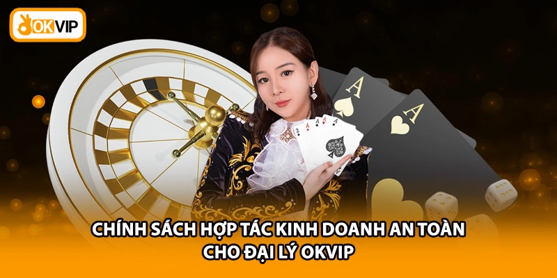 Chính sách hợp tác kinh doanh an toàn cho đại lý OKVIP