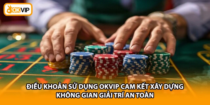 Điều khoản sử dụng OKVIP cam kết xây dựng không gian giải trí an toàn