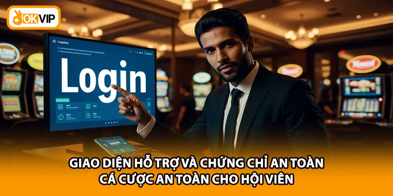 Giao diện hỗ trợ và chứng chỉ an toàn cá cược an toàn cho hội viên