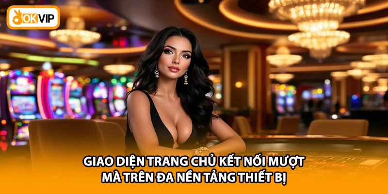 Giao diện trang chủ kết nối mượt mà trên đa nền tảng thiết bị