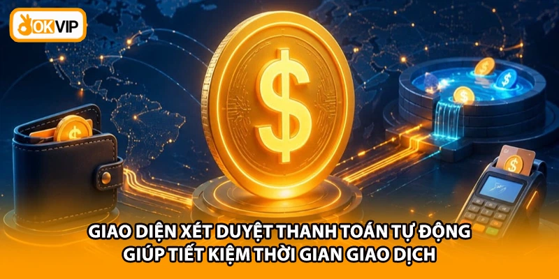 Giao diện xét duyệt thanh toán tự động giúp tiết kiệm thời gian giao dịch