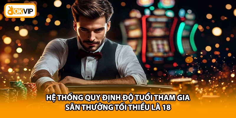 Hệ thống quy định độ tuoir tham gia săn thưởng tối thiểu là 18