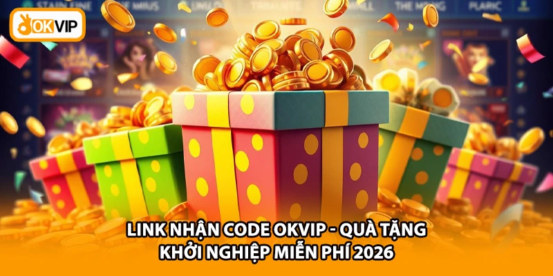 Link Nhận Code OKVIP - Quà Tặng Khởi Nghiệp Miễn Phí 2026