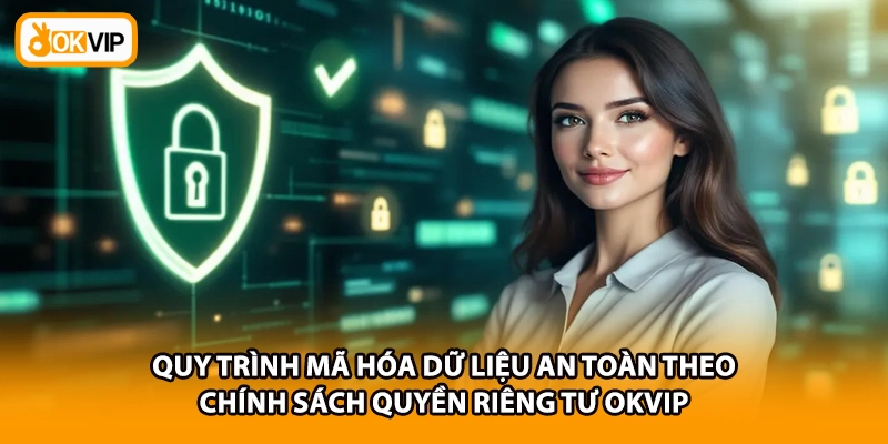 Quy trình mã hóa dữ liệu an toàn theo chính sách quyền riêng tư OKVIP