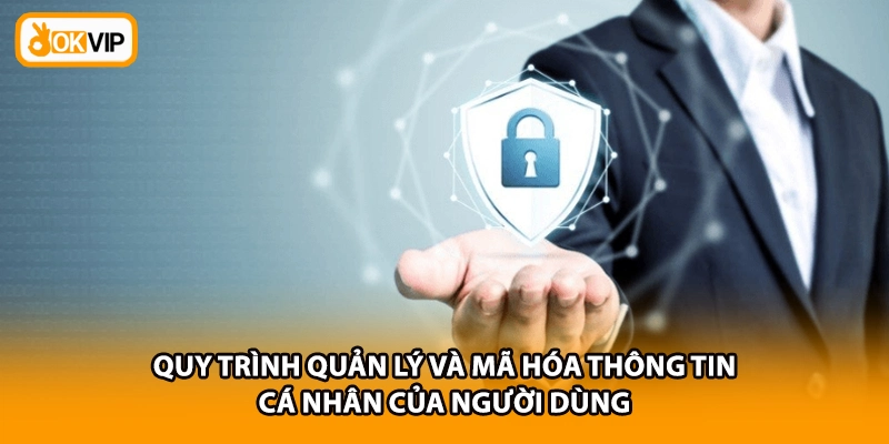 Quy trình quản lý và mã hóa thông tin cá nhân của người dùng