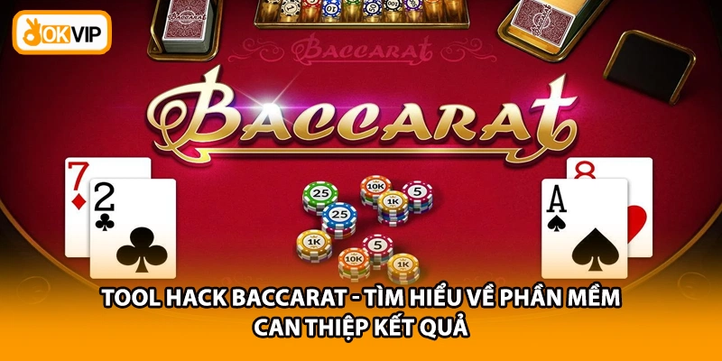Tool Hack Baccarat - Tìm Hiểu Về Phần Mềm Can Thiệp Kết Quả