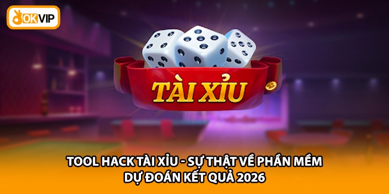 Tool Hack Tài Xỉu - Sự Thật Về Phần Mềm Dự Đoán Kết Quả 2026