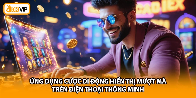 Ứng dụng cược di động hiển thị mượt mà trên điện thoại thông minh