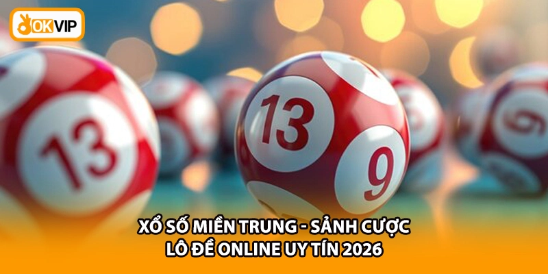 Xổ Số Miền Trung - Sảnh Cược Lô Đề Online Uy Tín 2026
